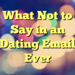 What Not to Say in an Dating Email Ever