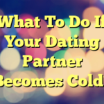 What To Do If Your Dating Partner Becomes Cold?
