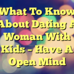 What To Know About Dating A Woman With Kids – Have A Open Mind