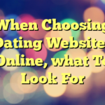 When Choosing Dating Websites Online, what To Look For