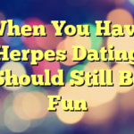 When You Have Herpes Dating Should Still Be Fun