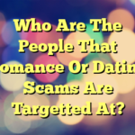 Who Are The People That Romance Or Dating Scams Are Targetted At?