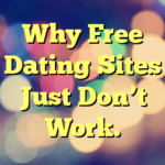 Why Free Dating Sites Just Don’t Work.