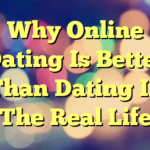 Why Online Dating Is Better Than Dating In The Real Life