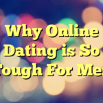 Why Online Dating is So Tough For Men