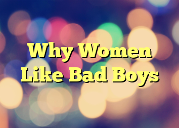 Why Women Like Bad Boys