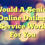 Would A Senior Online Dating Service Work For You