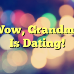 Wow, Grandma Is Dating!