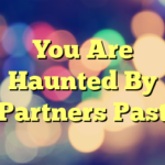 You Are Haunted By Partners Past