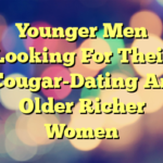 Younger Men Looking For Their Cougar-Dating An Older Richer Women