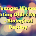 Younger Women Dating Older Men – Biological Destiny