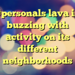 #personals lava is buzzing with activity on its different neighborhoods