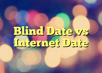 Blind Date vs Internet Date