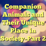 Companion Animals and Their Unique Place in Society–Part 2