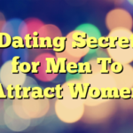 Dating Secret for Men To Attract Women