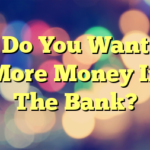 Do You Want More Money In The Bank?