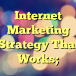 Internet Marketing Strategy That Works;