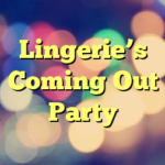 Lingerie’s Coming Out Party