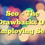 Seo – The Drawbacks Of Employing Seo