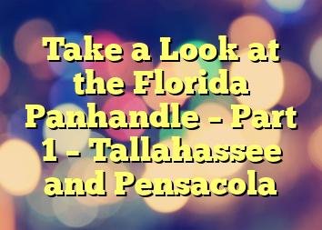 Take a Look at the Florida Panhandle – Part 1 – Tallahassee and Pensacola