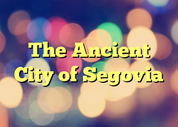 The Ancient City of Segovia
