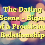 The Dating Scene – Signs of a Promising Relationship