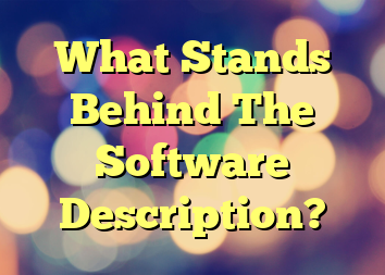What Stands Behind The Software Description?