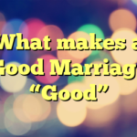 What makes a Good Marriage “Good”