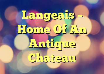 Langeais – Home Of An Antique Chateau