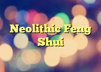 Neolithic Feng Shui