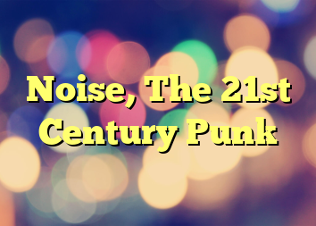 Noise, The 21st Century Punk