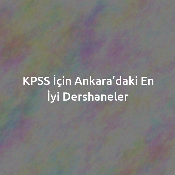 KPSS İçin Ankara’daki En İyi Dershaneler