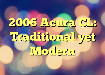 2006 Acura CL: Traditional yet Modern
