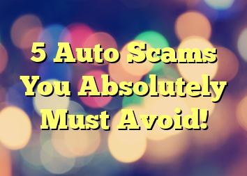 5 Auto Scams You Absolutely Must Avoid!