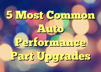 5 Most Common Auto Performance Part Upgrades