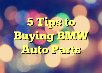 5 Tips to Buying BMW Auto Parts