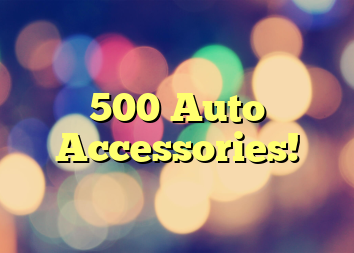 500 Auto Accessories!