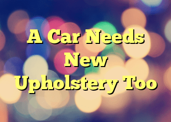 A Car Needs New Upholstery Too