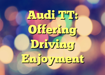 Audi TT: Offering Driving Enjoyment