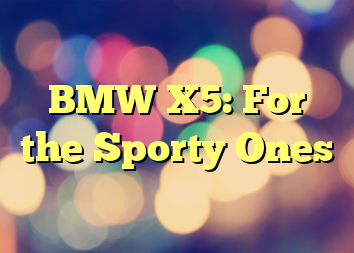 BMW X5: For the Sporty Ones