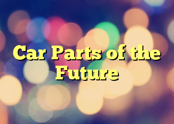 Car Parts of the Future