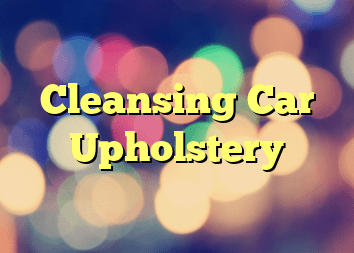 Cleansing Car Upholstery