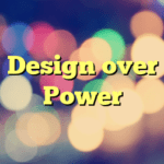 Design over Power