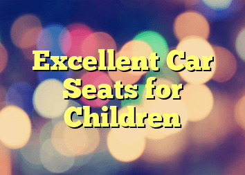 Excellent Car Seats for Children