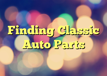 Finding Classic Auto Parts