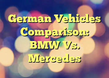 German Vehicles Comparison: BMW Vs. Mercedes