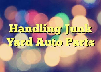 Handling Junk Yard Auto Parts