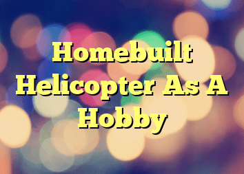 Homebuilt Helicopter As A Hobby