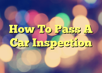 How To Pass A Car Inspection