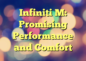 Infiniti M: Promising Performance and Comfort